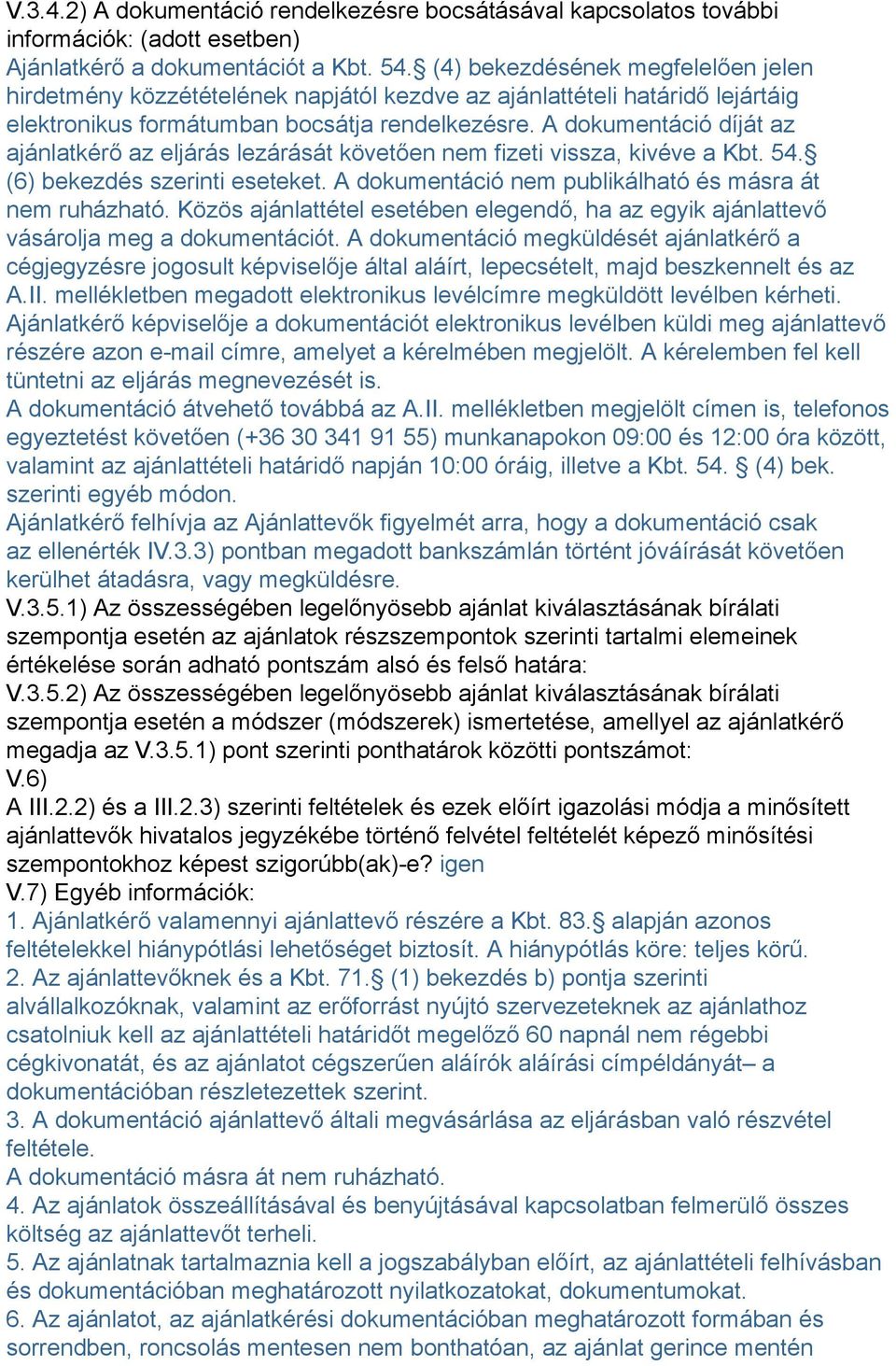 A dokumentáció díját az ajánlatkérő az eljárás lezárását követően nem fizeti vissza, kivéve a Kbt. 54. (6) bekezdés szerinti eseteket. A dokumentáció nem publikálható és másra át nem ruházható.