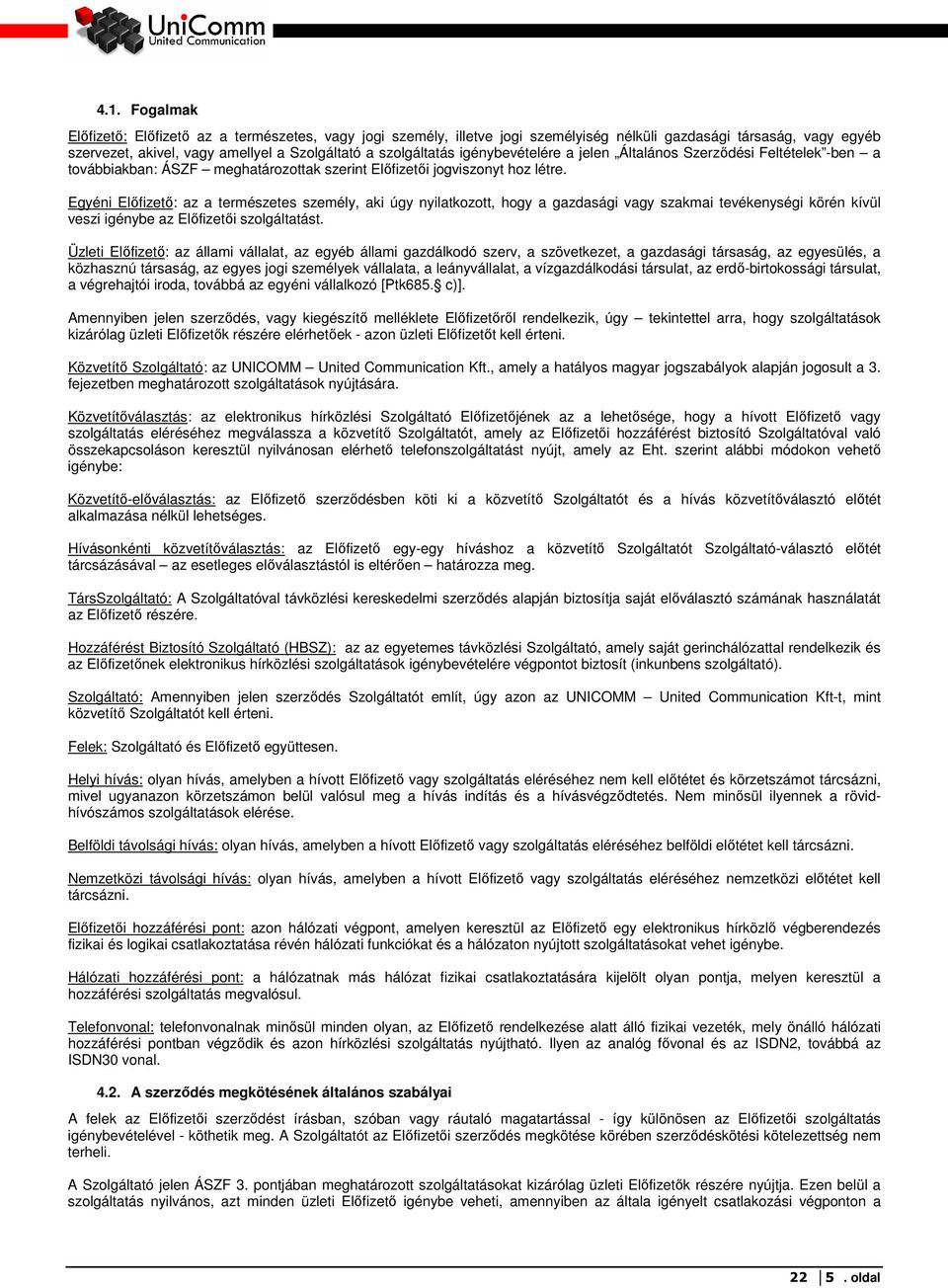 Egyéni Elıfizetı: az a természetes személy, aki úgy nyilatkozott, hogy a gazdasági vagy szakmai tevékenységi körén kívül veszi igénybe az Elıfizetıi szolgáltatást.