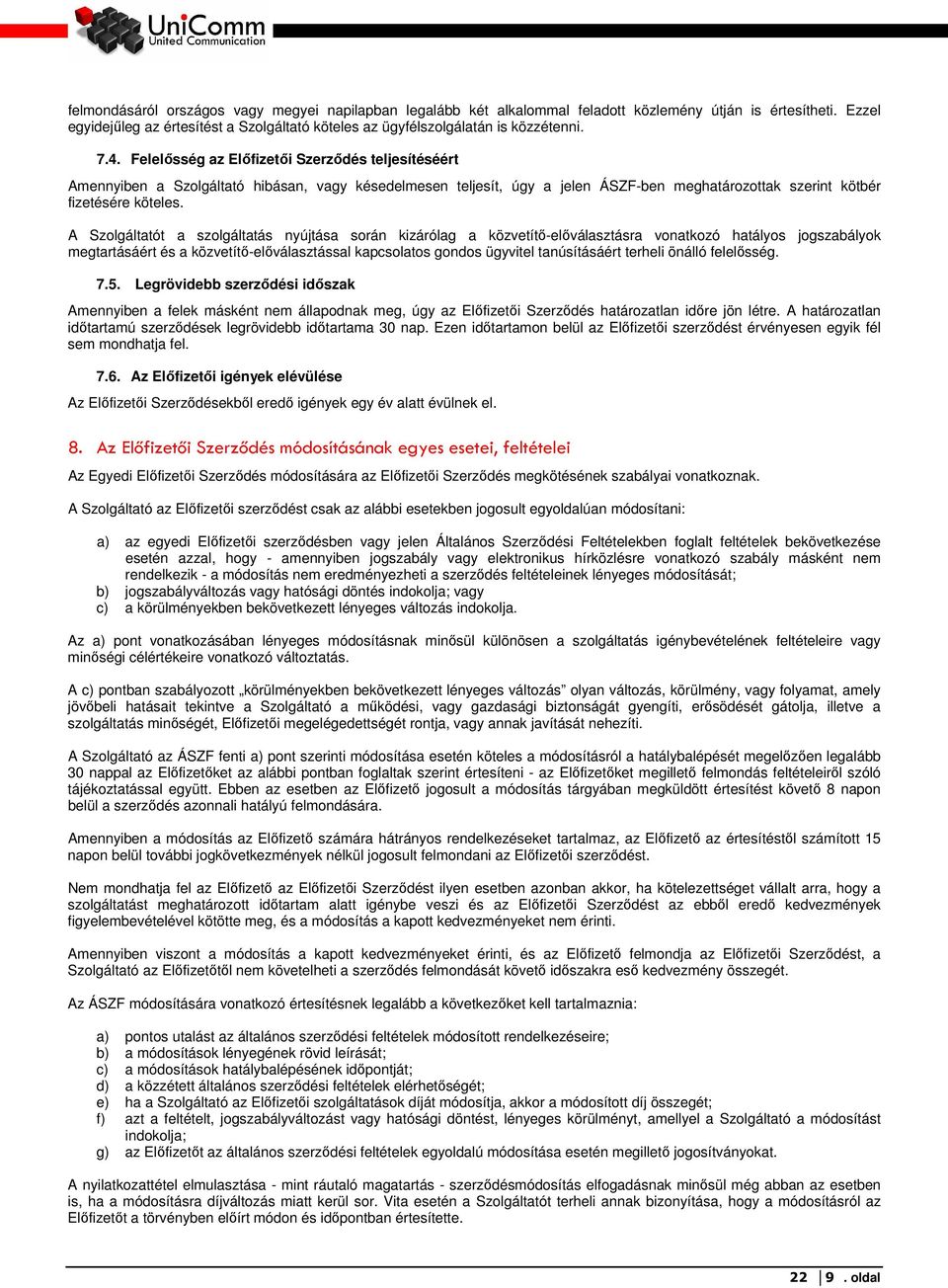 A Szolgáltatót a szolgáltatás nyújtása során kizárólag a közvetítı-elıválasztásra vonatkozó hatályos jogszabályok megtartásáért és a közvetítı-elıválasztással kapcsolatos gondos ügyvitel