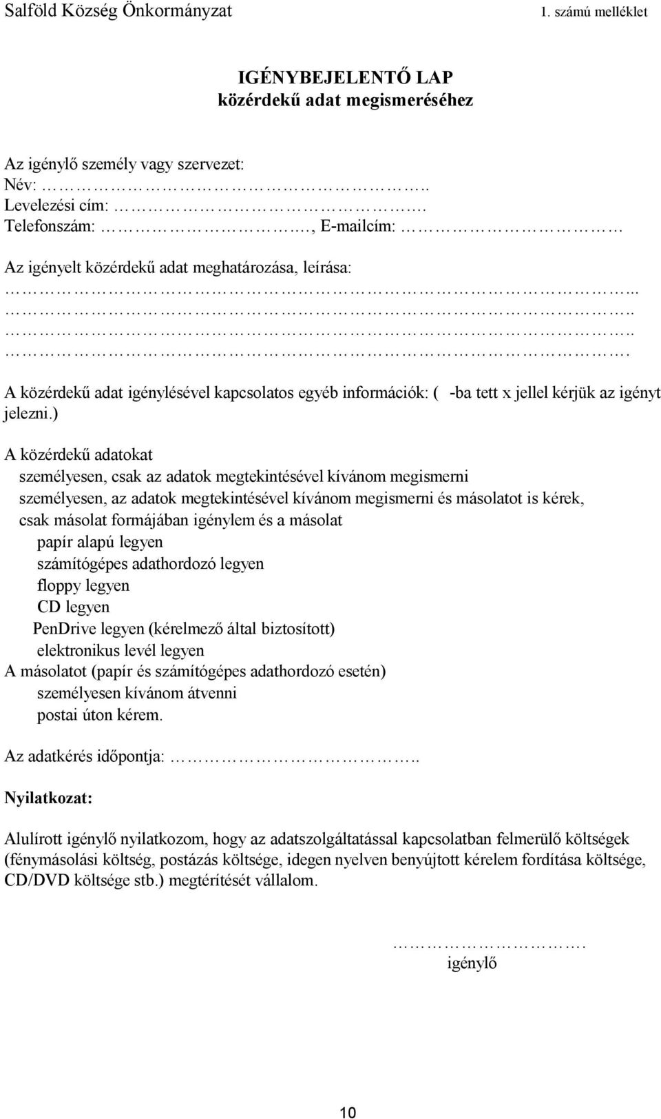 ) A közérdekű adatokat személyesen, csak az adatok megtekintésével kívánom megismerni személyesen, az adatok megtekintésével kívánom megismerni és másolatot is kérek, csak másolat formájában igénylem