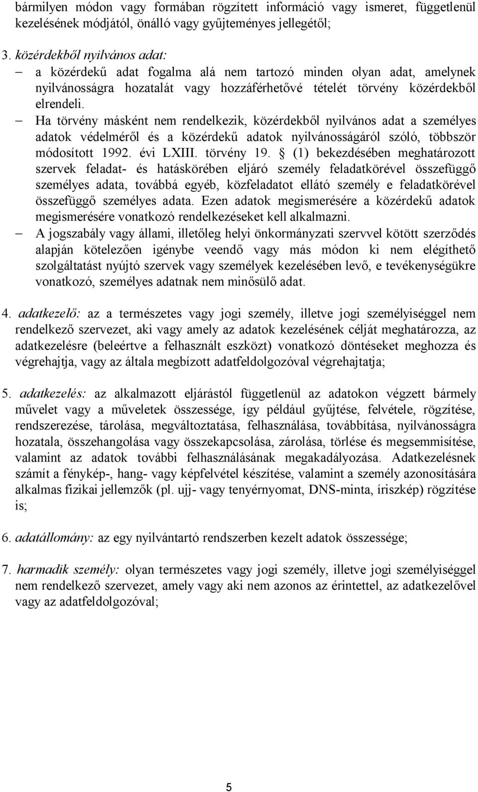 Ha törvény másként nem rendelkezik, közérdekből nyilvános adat a személyes adatok védelméről és a közérdekű adatok nyilvánosságáról szóló, többször módosított 1992. évi LXIII. törvény 19.