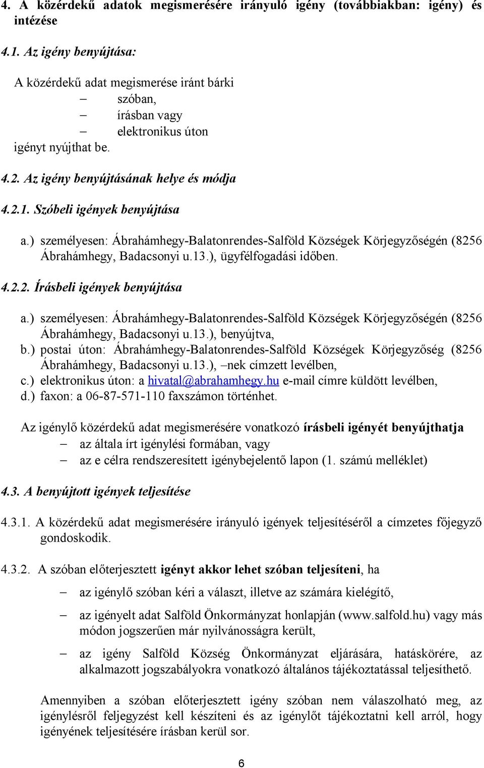 ) személyesen: Ábrahámhegy-Balatonrendes-Salföld Községek Körjegyzőségén (8256 Ábrahámhegy, Badacsonyi u.13.), ügyfélfogadási időben. 4.2.2. Írásbeli igények benyújtása a.