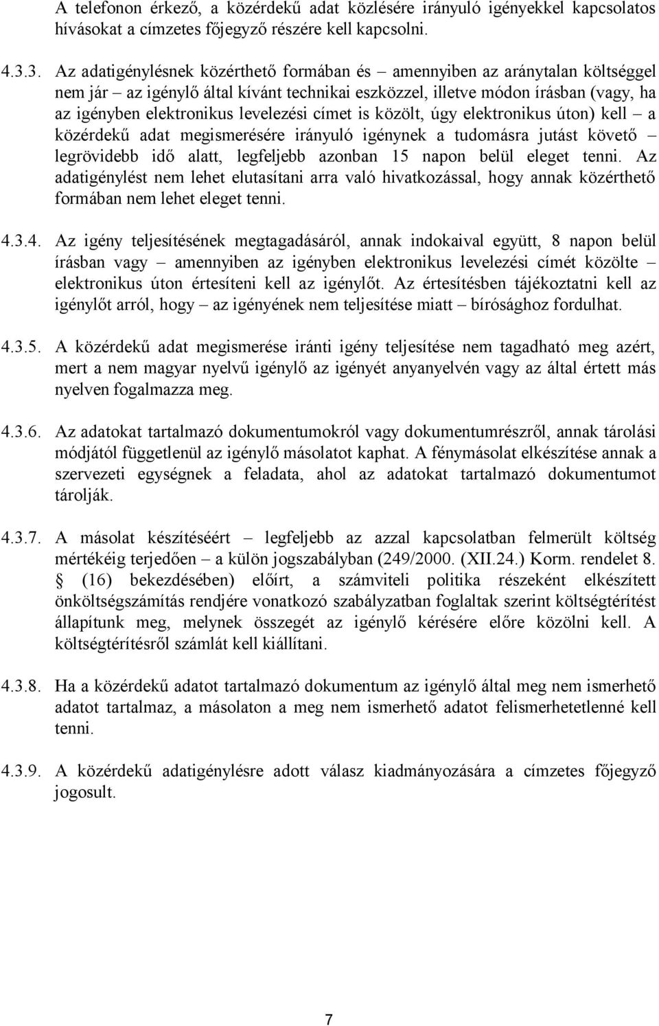 levelezési címet is közölt, úgy elektronikus úton) kell a közérdekű adat megismerésére irányuló igénynek a tudomásra jutást követő legrövidebb idő alatt, legfeljebb azonban 15 napon belül eleget