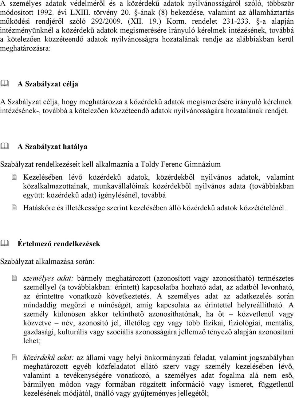 -a alapján intézményünknél a közérdekű adatok megismerésére irányuló kérelmek intézésének, továbbá a kötelezően közzéteendő adatok nyilvánosságra hozatalának rendje az alábbiakban kerül