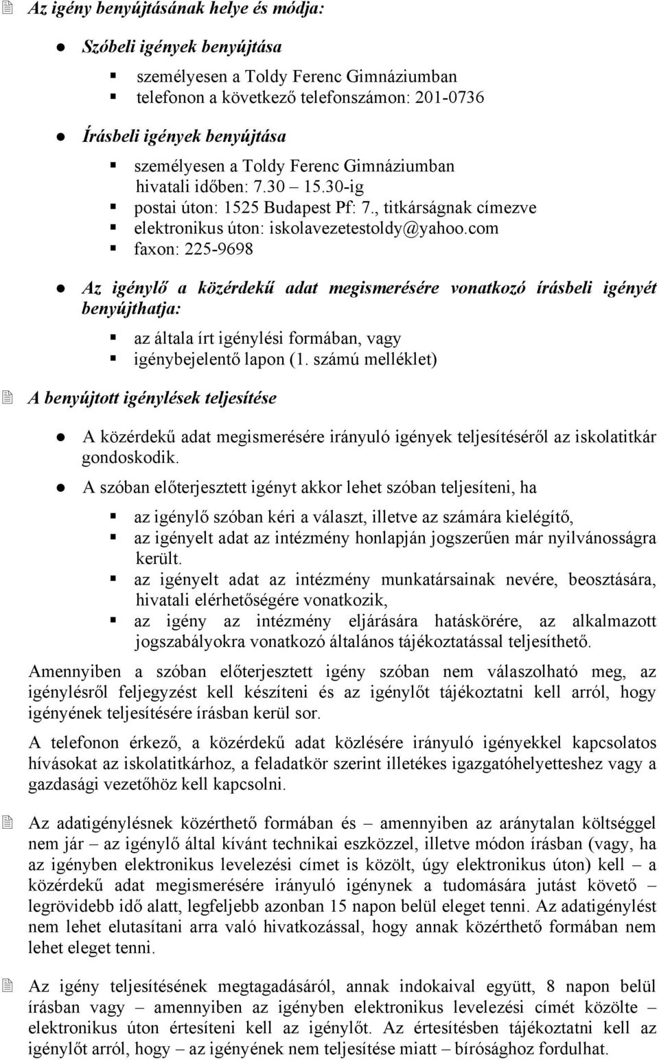 com faxon: 225-9698 Az igénylő a közérdekű adat megismerésére vonatkozó írásbeli igényét benyújthatja: az általa írt igénylési formában, vagy igénybejelentő lapon (1.