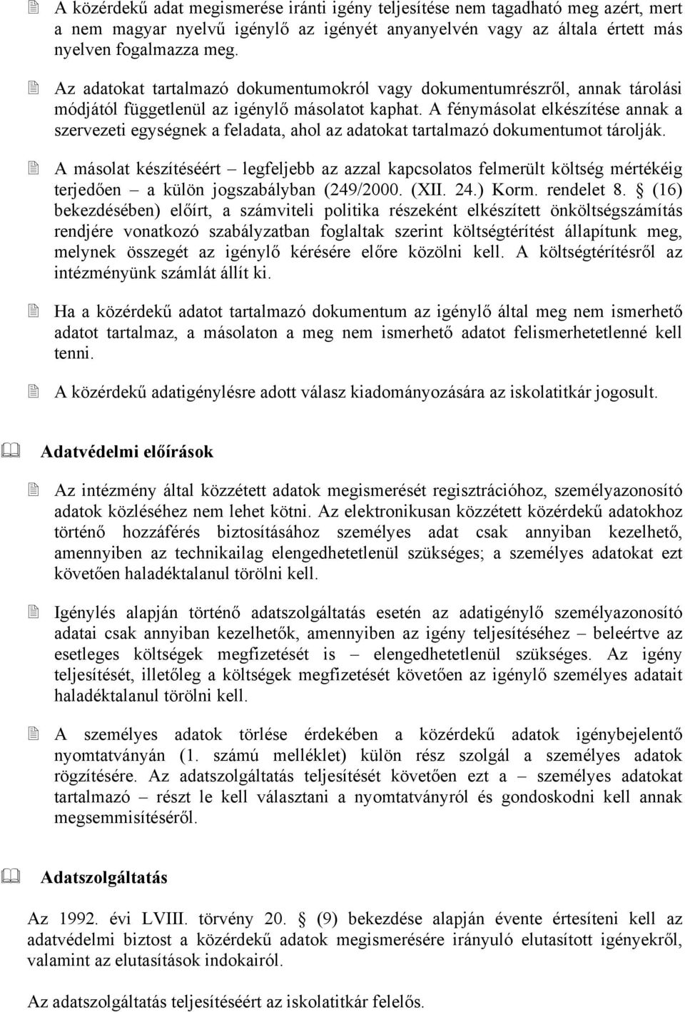 A fénymásolat elkészítése annak a ezeti egységnek a feladata, ahol az adatokat tartalmazó dokumentumot tárolják.