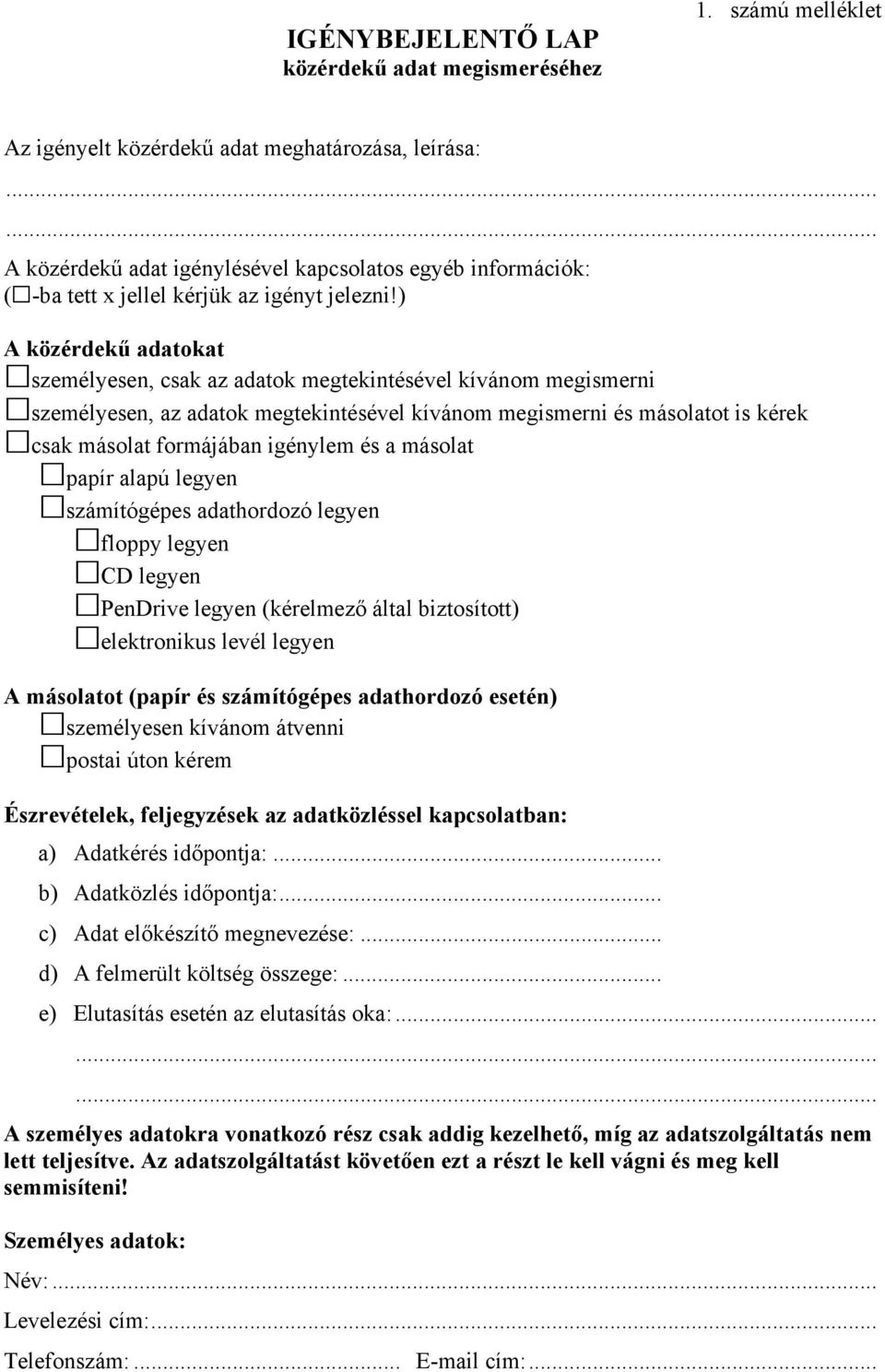 ) A közérdekű adatokat személyesen, csak az adatok megtekintésével kívánom megismerni személyesen, az adatok megtekintésével kívánom megismerni és másolatot is kérek csak másolat formájában igénylem