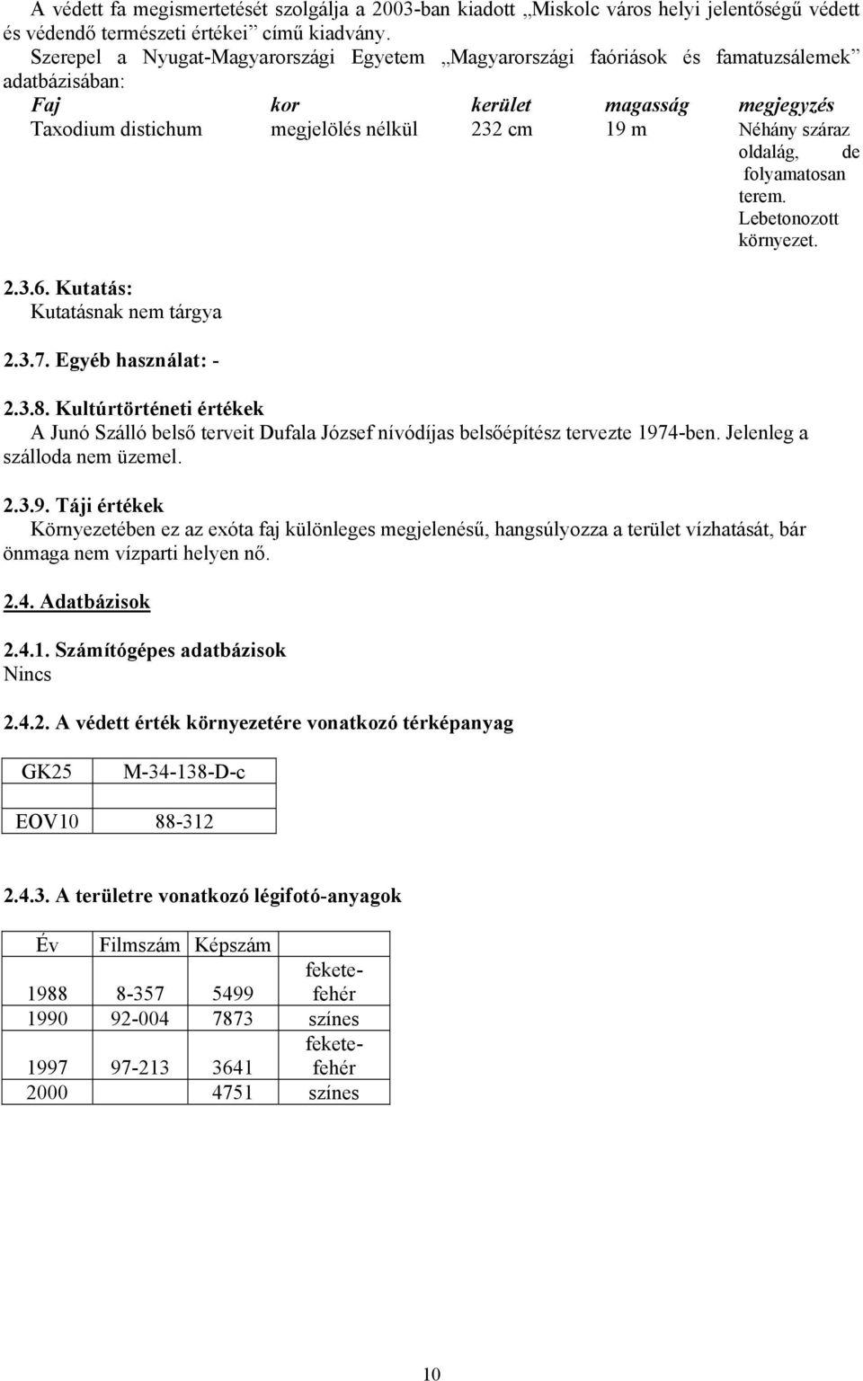 oldalág, de folyamatosan terem. Lebetonozott környezet. 2.3.6. Kutatás: Kutatásnak nem tárgya 2.3.7. Egyéb használat: - 2.3.8.