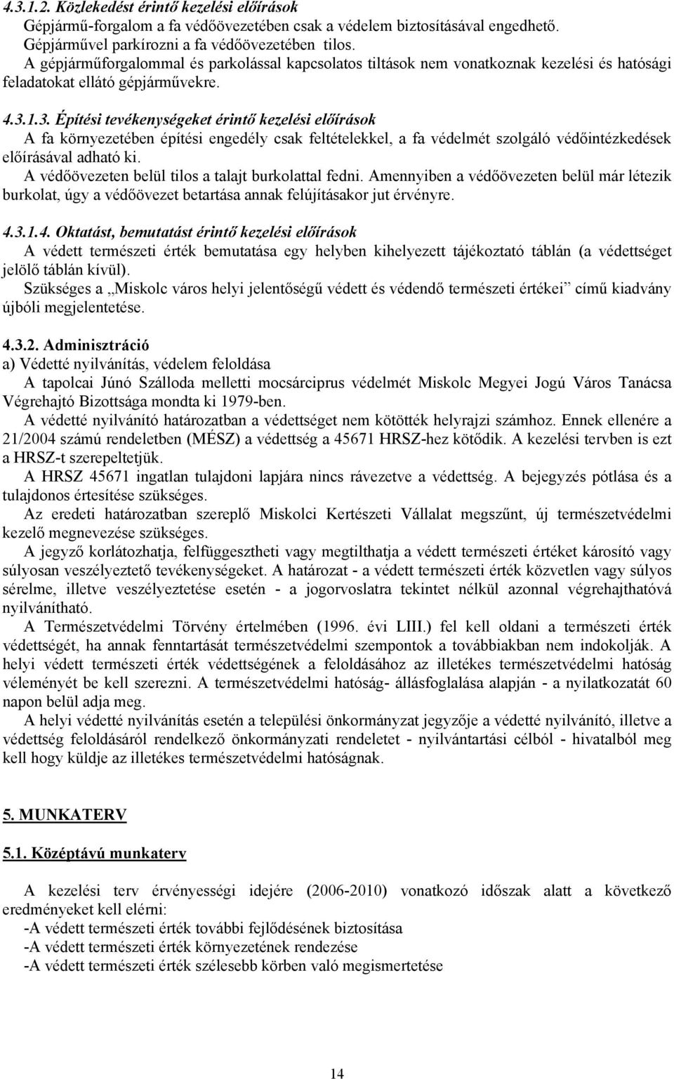 1.3. Építési tevékenységeket érintő kezelési előírások A fa környezetében építési engedély csak feltételekkel, a fa védelmét szolgáló védőintézkedések előírásával adható ki.