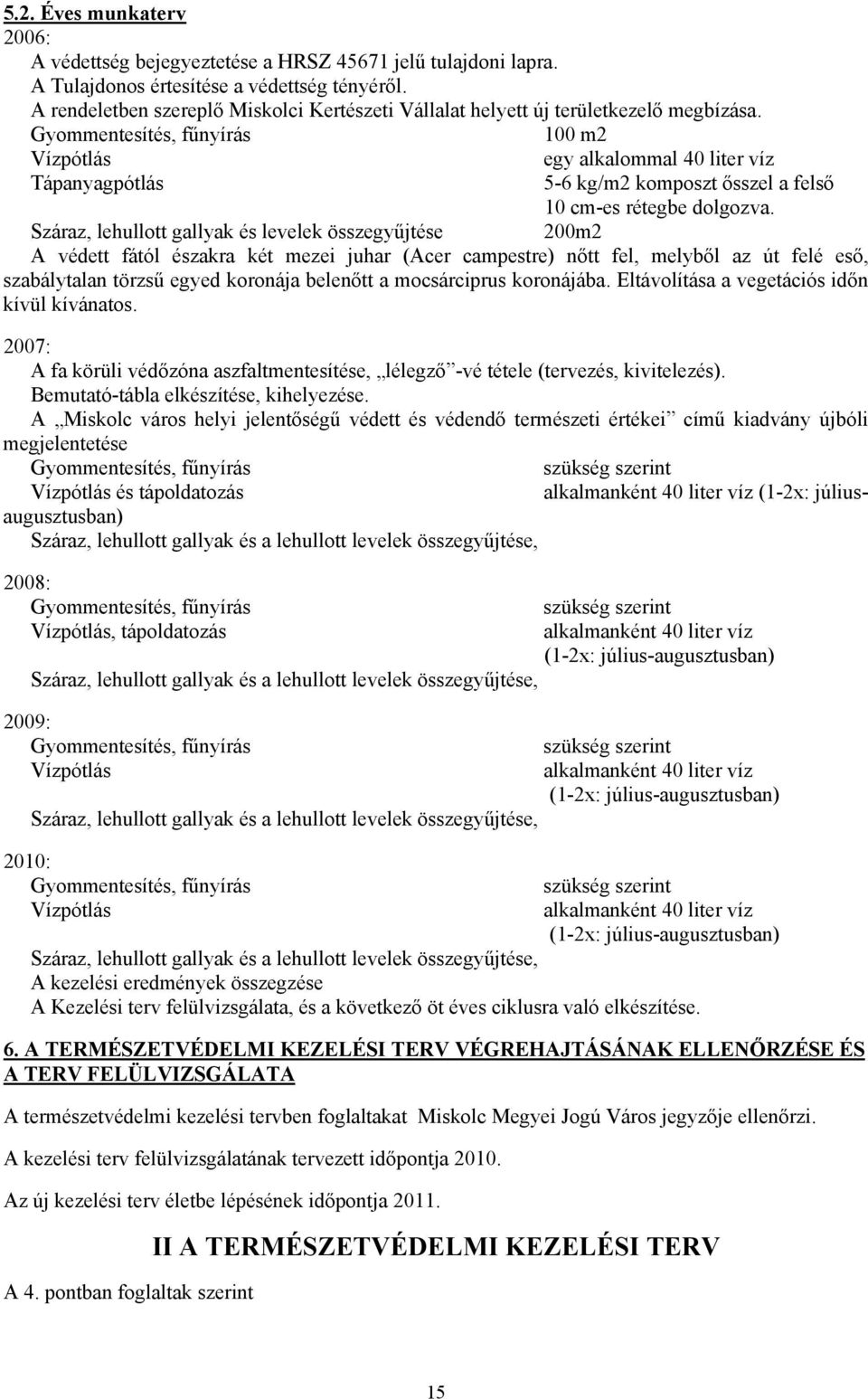 Gyommentesítés, fűnyírás 100 m2 Vízpótlás egy alkalommal 40 liter víz Tápanyagpótlás 5-6 kg/m2 komposzt ősszel a felső 10 cm-es rétegbe dolgozva.