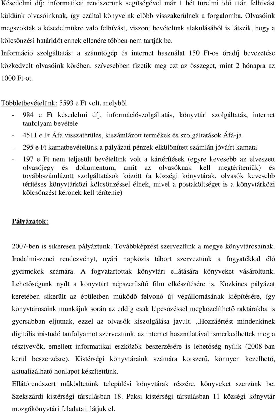 Információ szolgáltatás: a számítógép és internet használat 150 Ft-os óradíj bevezetése közkedvelt olvasóink körében, szívesebben fizetik meg ezt az összeget, mint 2 hónapra az 1000 Ft-ot.