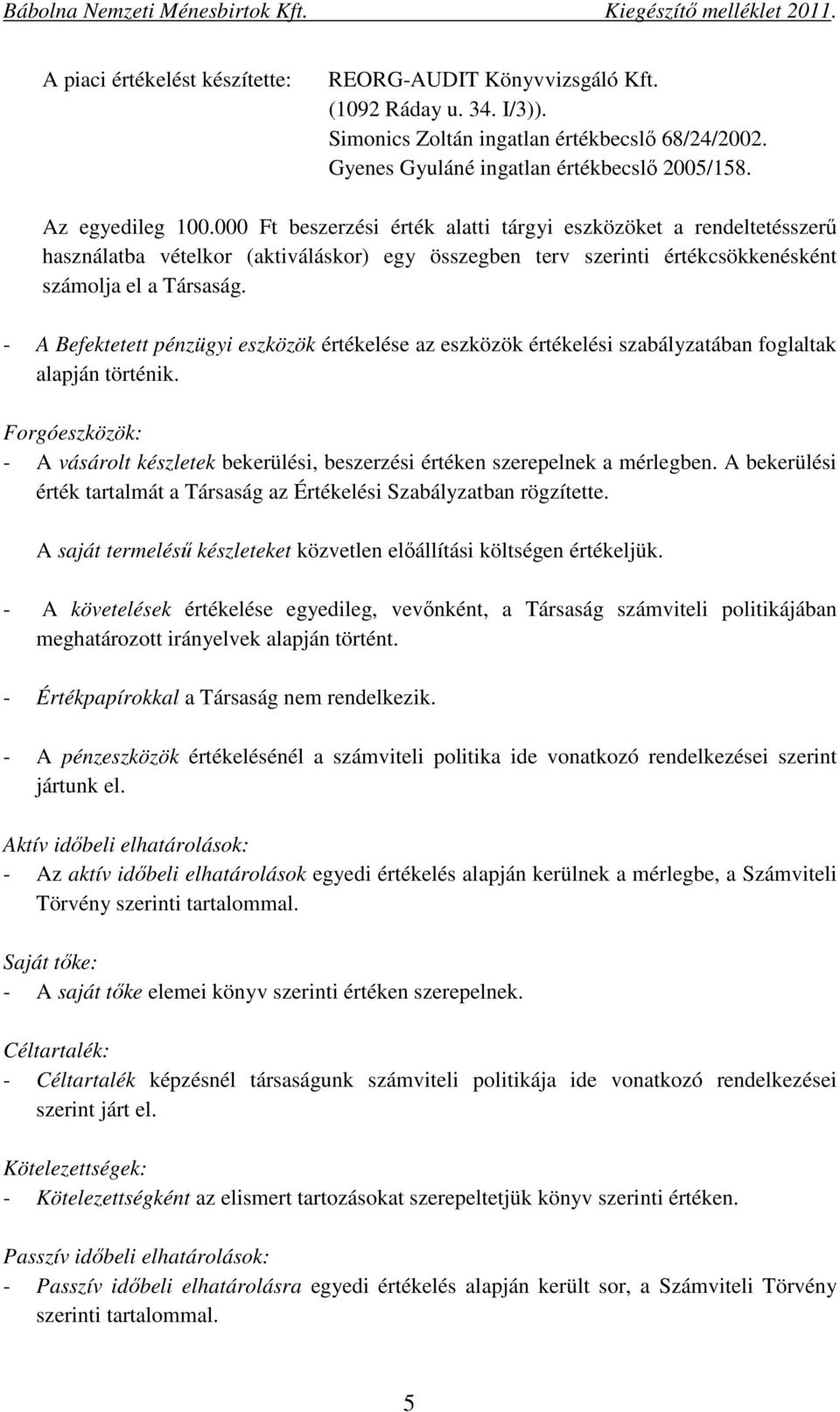 - A Befektetett pénzügyi eszközök értékelése az eszközök értékelési szabályzatában foglaltak alapján történik.