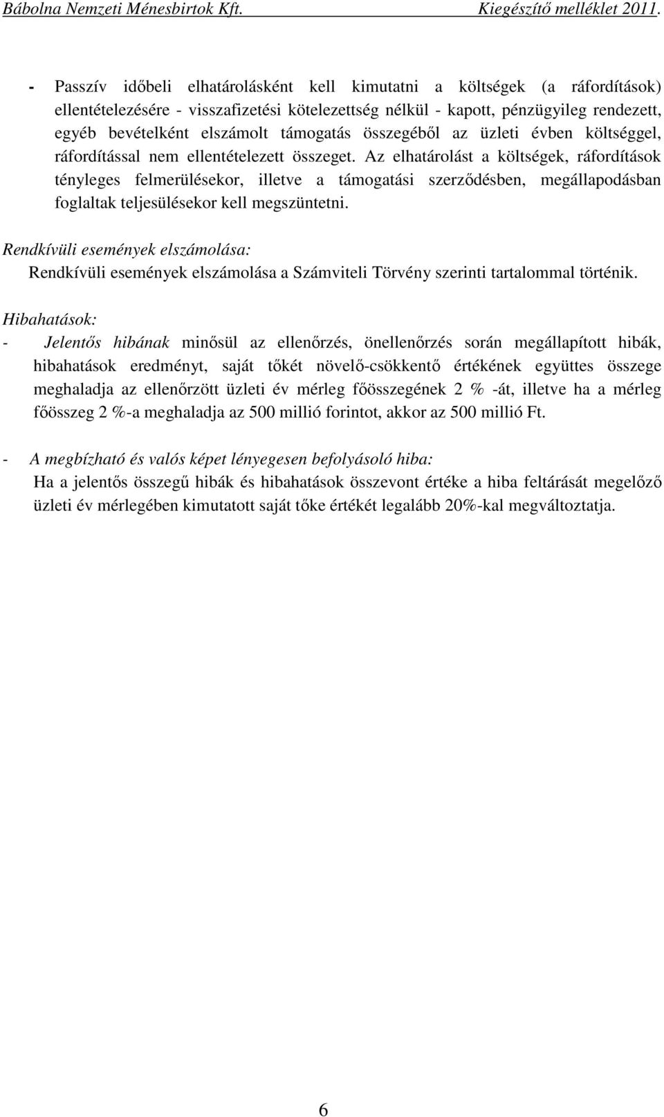 Az elhatárolást a költségek, ráfordítások tényleges felmerülésekor, illetve a támogatási szerződésben, megállapodásban foglaltak teljesülésekor kell megszüntetni.