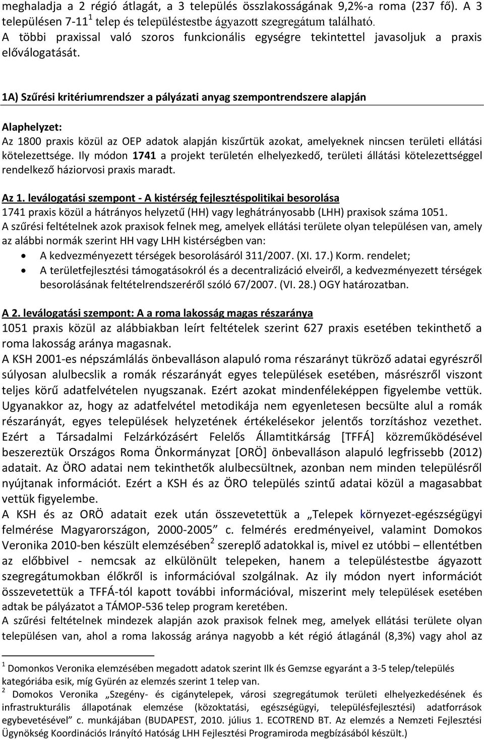 1A) Szűrési kritériumrendszer a pályázati anyag szempontrendszere alapján Alaphelyzet: Az 1800 praxis közül az OEP adatok alapján kiszűrtük azokat, amelyeknek nincsen területi ellátási kötelezettsége.