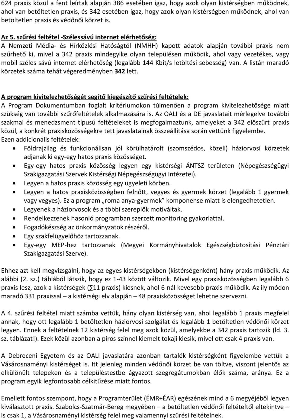 szűrési feltétel -Szélessávú internet elérhetőség: A Nemzeti Média- és Hírközlési Hatóságtól (NMHH) kapott adatok alapján további praxis nem szűrhető ki, mivel a 342 praxis mindegyike olyan