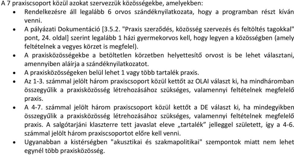 A praxisközösségekbe a betöltetlen körzetben helyettesítő orvost is be lehet választani, amennyiben aláírja a szándéknyilatkozatot. A praxisközösségeken belül lehet 1 vagy több tartalék praxis.
