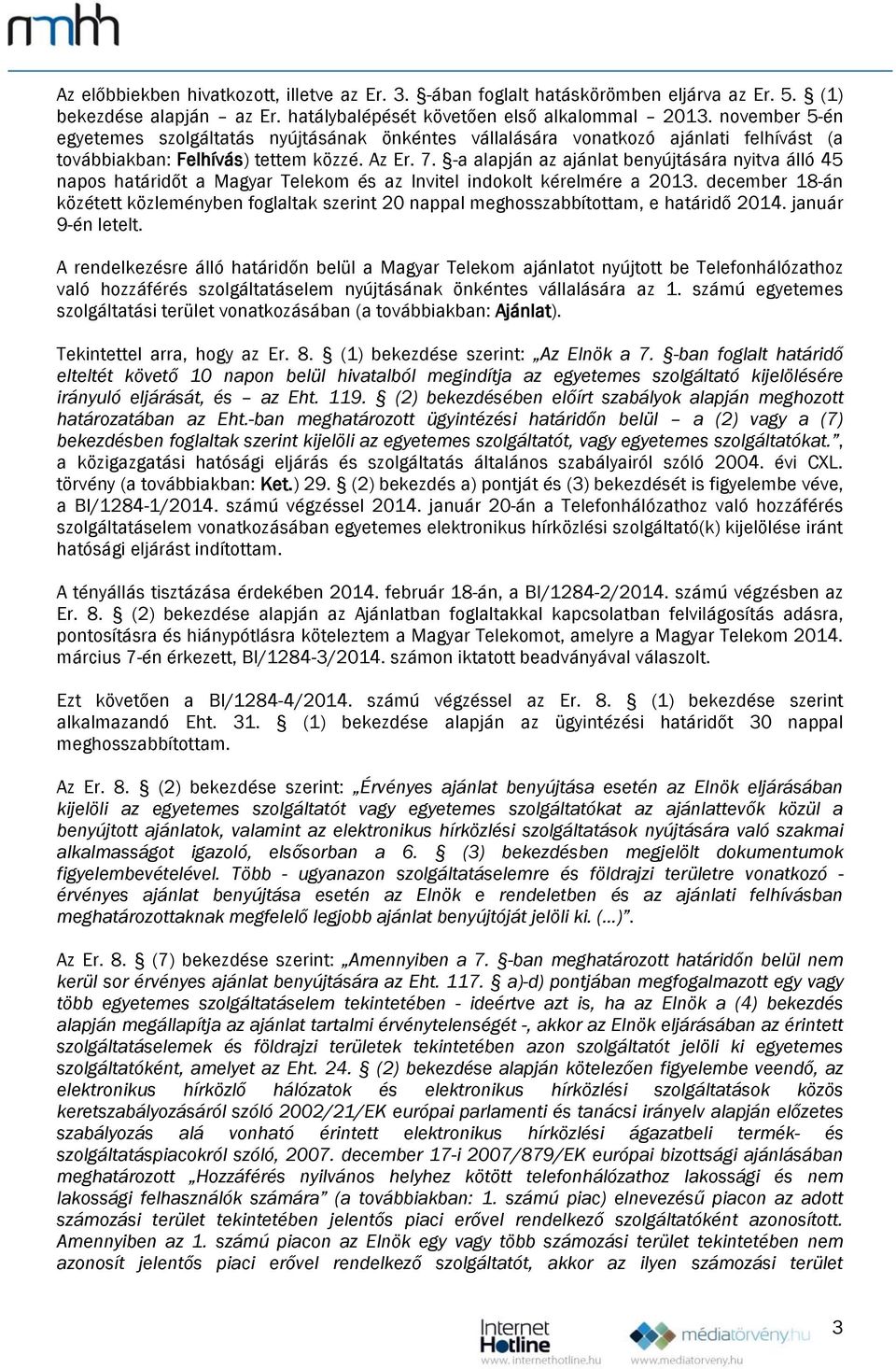 -a alapján az ajánlat benyújtására nyitva álló 45 napos határidőt a Magyar Telekom és az Invitel indokolt kérelmére a 2013.