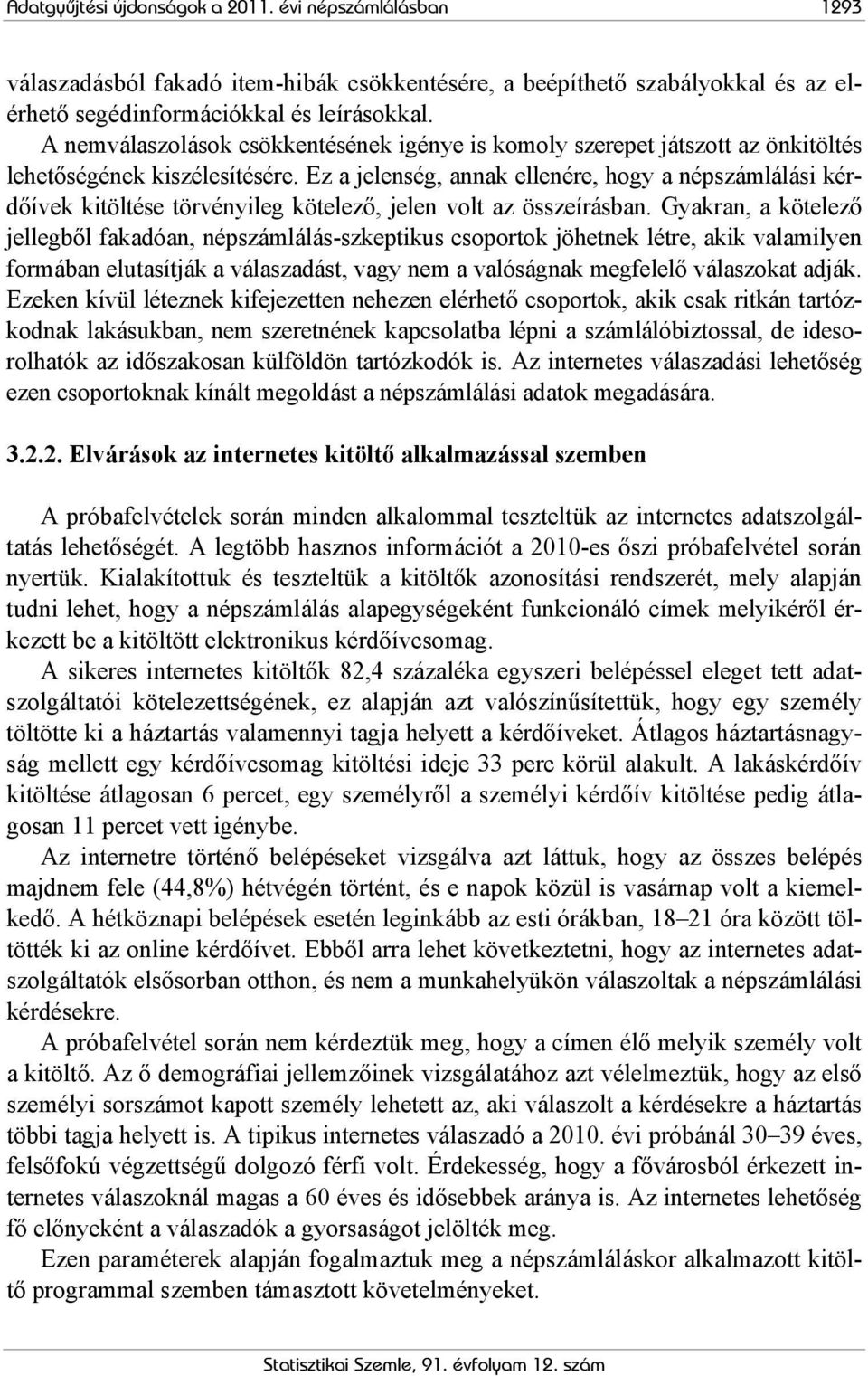 Ez a jelenség, annak ellenére, hogy a népszámlálási kérdőívek kitöltése törvényileg kötelező, jelen volt az összeírásban.