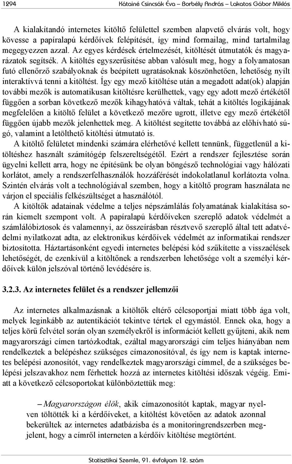 A kitöltés egyszerűsítése abban valósult meg, hogy a folyamatosan futó ellenőrző szabályoknak és beépített ugratásoknak köszönhetően, lehetőség nyílt interaktívvá tenni a kitöltést.