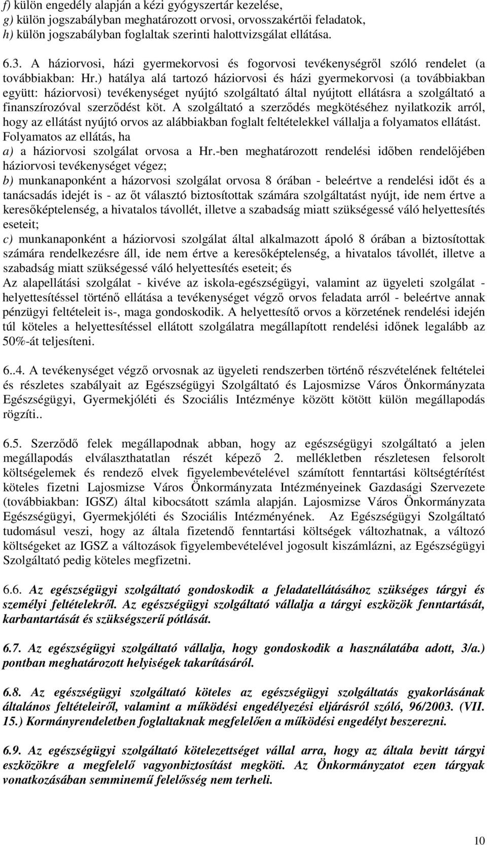) hatálya alá tartozó háziorvosi és házi gyermekorvosi (a továbbiakban együtt: háziorvosi) tevékenységet nyújtó szolgáltató által nyújtott ellátásra a szolgáltató a finanszírozóval szerzıdést köt.