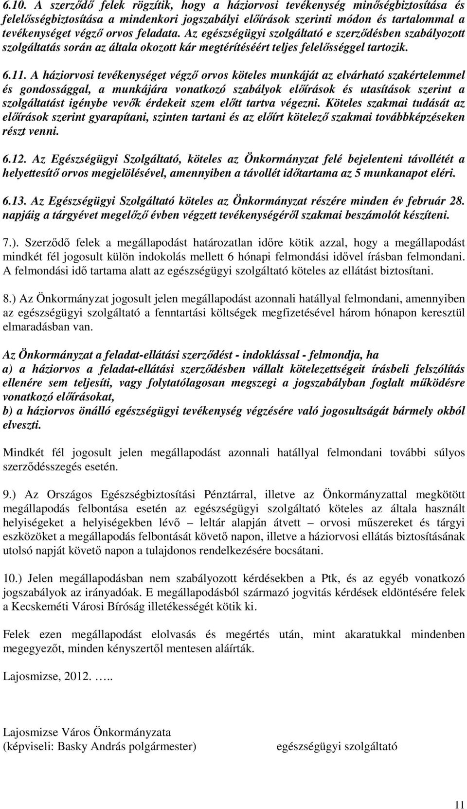 A háziorvosi tevékenységet végzı orvos köteles munkáját az elvárható szakértelemmel és gondossággal, a munkájára vonatkozó szabályok elıírások és utasítások szerint a szolgáltatást igénybe vevık