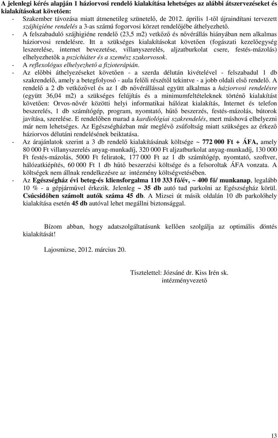 - A felszabaduló szájhigiéne rendelı (23,5 m2) vetkızı és nıvérállás hiányában nem alkalmas háziorvosi rendelésre.