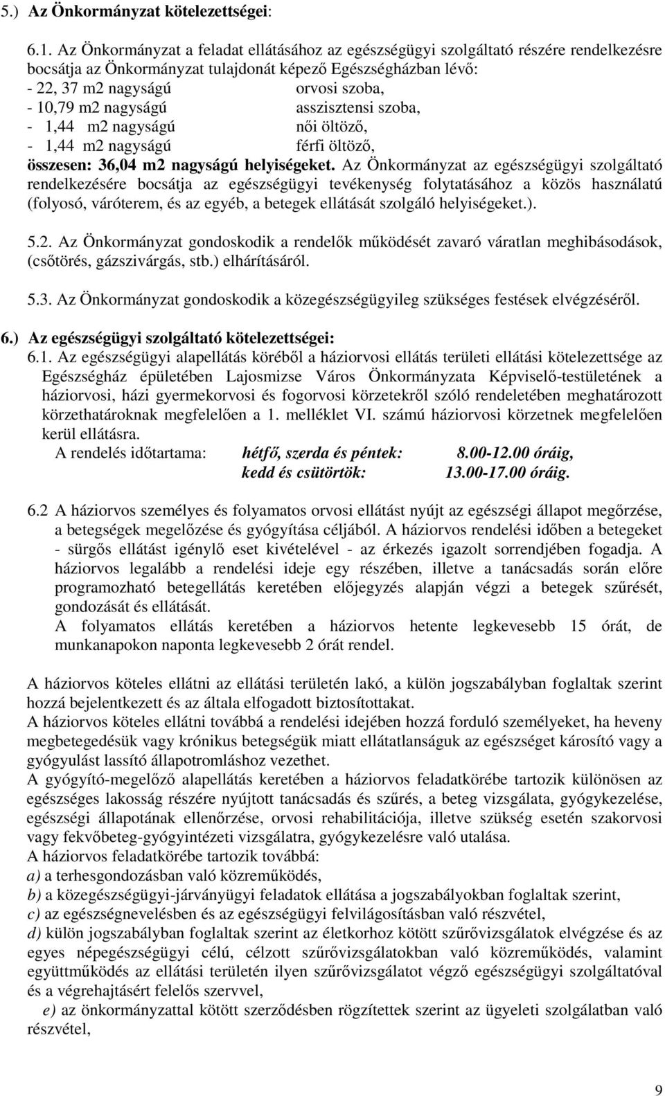 nagyságú asszisztensi szoba, - 1,44 m2 nagyságú nıi öltözı, - 1,44 m2 nagyságú férfi öltözı, összesen: 36,04 m2 nagyságú helyiségeket.