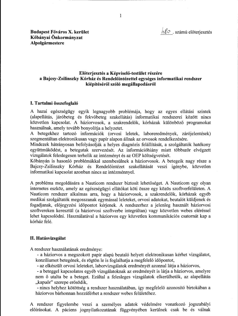 Tartalmi összefoglaló A hazai egészségügy egyik legnagyobb problémája, hogy az egyes ellátási szintek (alapellátás, járóbeteg és fekvőbeteg szakellátás) informatikai rendszerei között nincs közvetlen