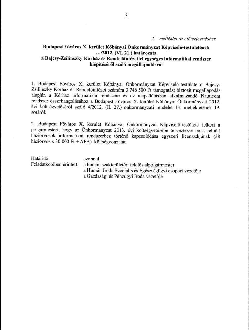 kerület Kőbányai Önkormányzat Képviselő-testülete a Bajcsy Zsilinszky Kórház és Rendelőintézet számára 3 746 500 Ft támogatást biztosít megállapodás alapján a Kórház informatikai rendszere és az