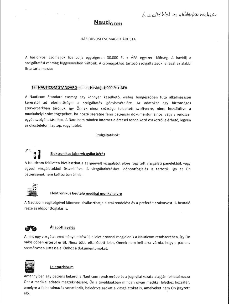 000 Ft + ÁFA A Nauticom Standard csomag egy könnyen kezelhető, webes böngészőben futó alkalmazáson keresztül ad elérhetőséget a szolgáltatás igénybevételére.