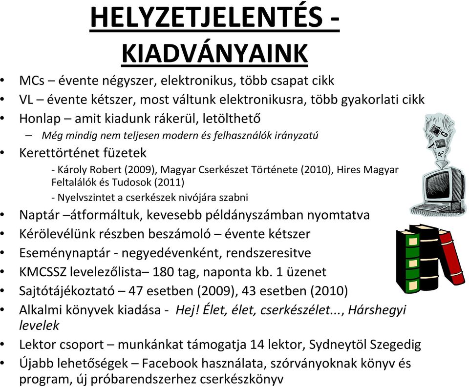 cserkészek nivójára szabni Naptár átformáltuk, kevesebb példányszámban nyomtatva Kérölevélünk részben beszámoló évente kétszer Eseménynaptár - negyedévenként, rendszeresitve KMCSSZ levelezőlista 180