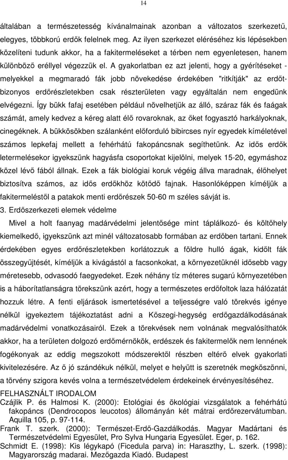 A gyakorlatban ez azt jelenti, hogy a gyérítéseket - melyekkel a megmaradó fák jobb növekedése érdekében "ritkítják" az erdőt- bizonyos erdőrészletekben csak részterületen vagy egyáltalán nem