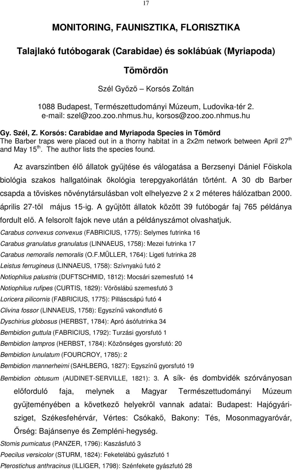 Korsós: Carabidae and Myriapoda Species in Tömörd The Barber traps were placed out in a thorny habitat in a 2x2m network between April 27 th and May 15 th. The author lists the species found.