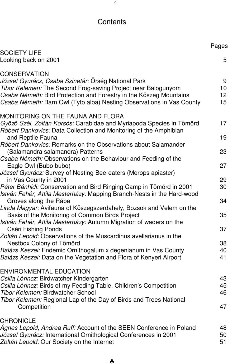 and Myriapoda Species in Tömörd 17 Róbert Dankovics: Data Collection and Monitoring of the Amphibian and Reptile Fauna 19 Róbert Dankovics: Remarks on the Observations about Salamander (Salamandra