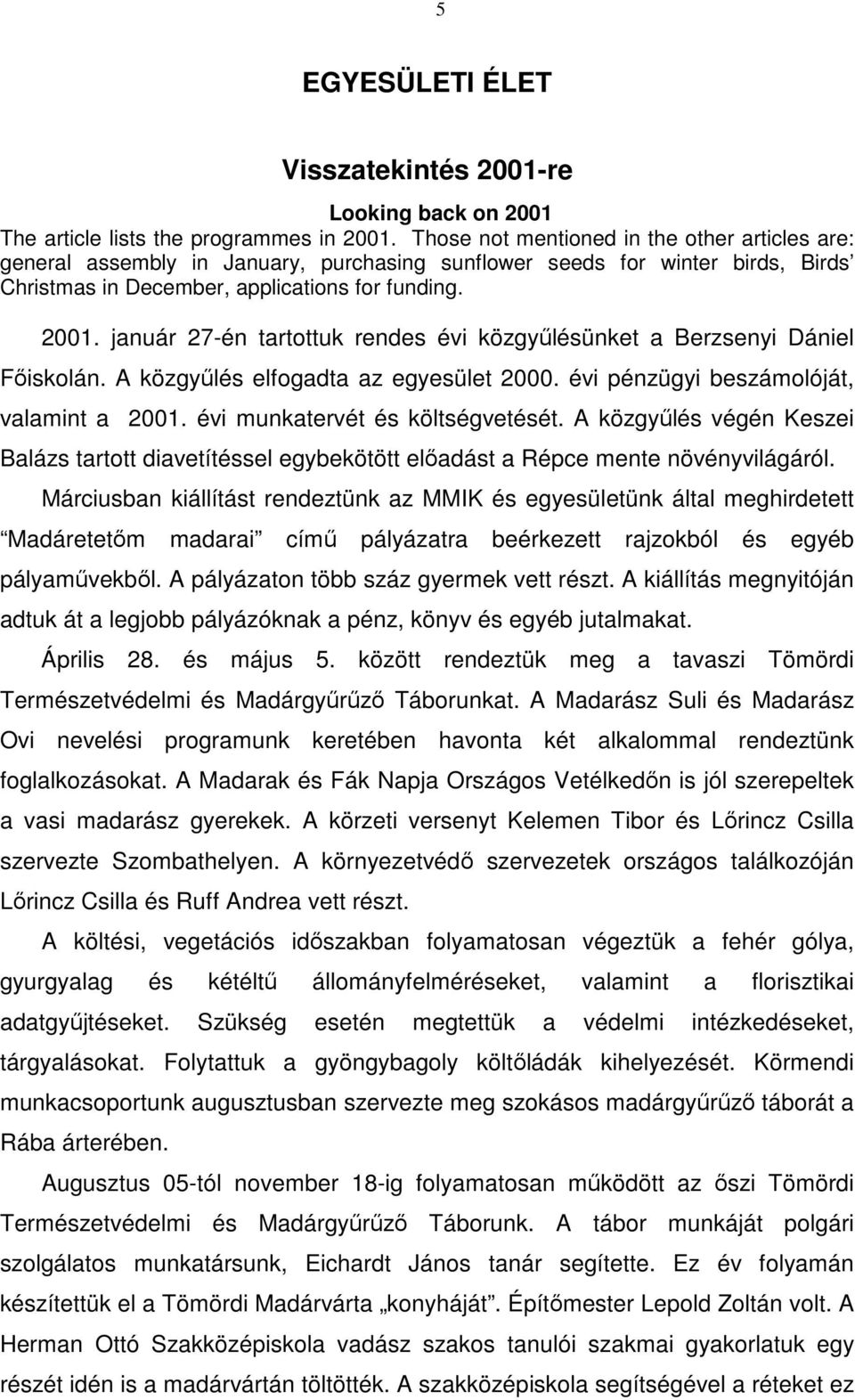 január 27-én tartottuk rendes évi közgyűlésünket a Berzsenyi Dániel Főiskolán. A közgyűlés elfogadta az egyesület 2000. évi pénzügyi beszámolóját, valamint a 2001. évi munkatervét és költségvetését.