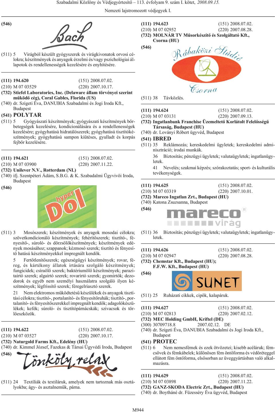 620 M 07 03529 (220) 2007.10.17. Stiefel Laboratories, Inc. (Delaware állam törvényei szerint mûködõ cég), Coral Gables, Florida (US) dr. Szigeti Éva, DANUBIA Szabadalmi és Jogi Iroda Kft.