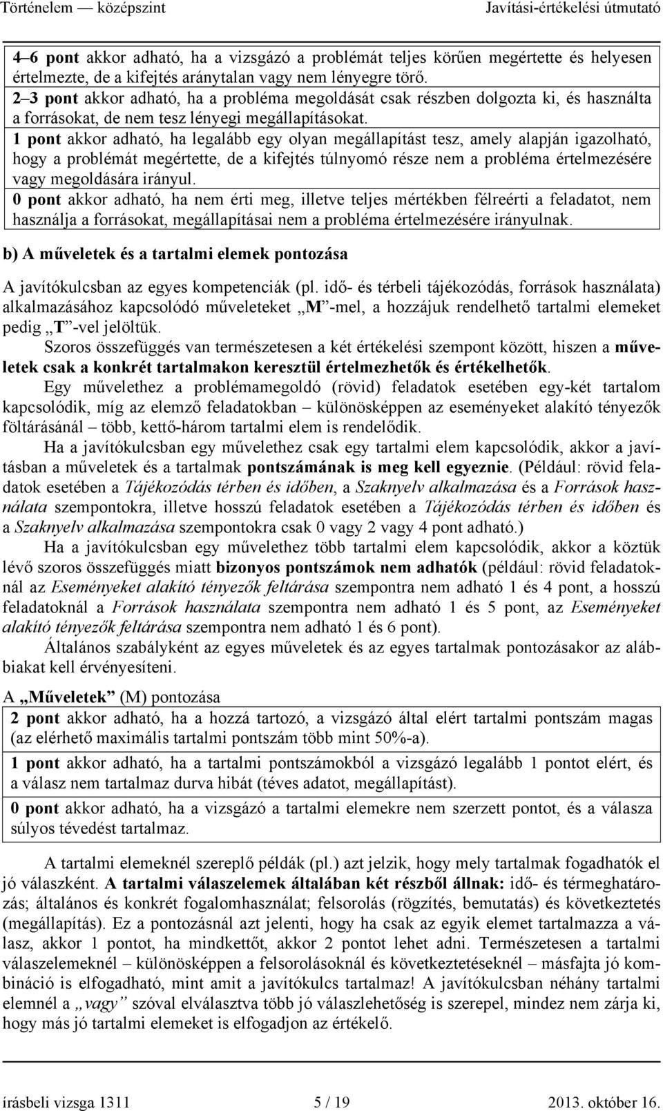 1 pont akkor adható, ha legalább egy olyan megállapítást tesz, amely alapján igazolható, hogy a problémát megértette, de a kifejtés túlnyomó része nem a probléma értelmezésére vagy megoldására