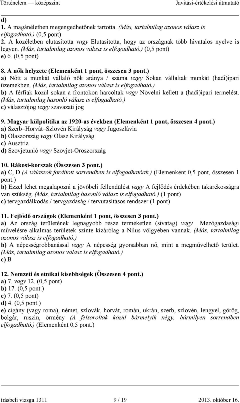 A nők helyzete (Elemenként 1 pont, összesen 3 pont.) a) Nőtt a munkát vállaló nők aránya / száma vagy Sokan vállaltak munkát (hadi)ipari üzemekben. (Más, tartalmilag azonos válasz is elfogadható.