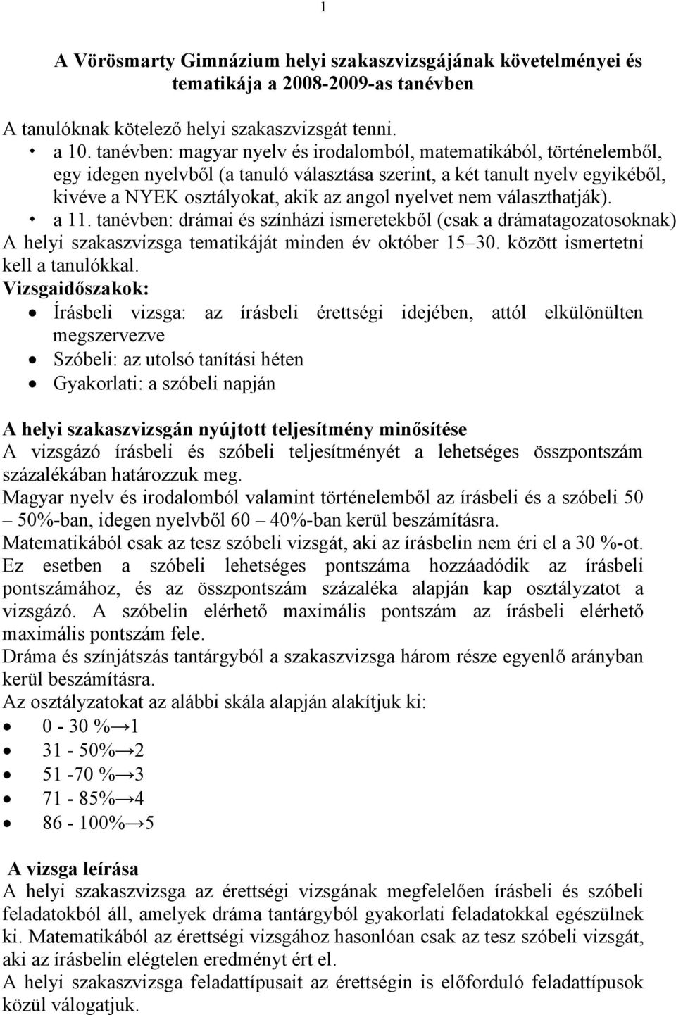 nem választhatják).! a 11. tanévben: drámai és színházi ismeretekből (csak a drámatagozatosoknak) A helyi szakaszvizsga tematikáját minden év október 15 30. között ismertetni kell a tanulókkal.