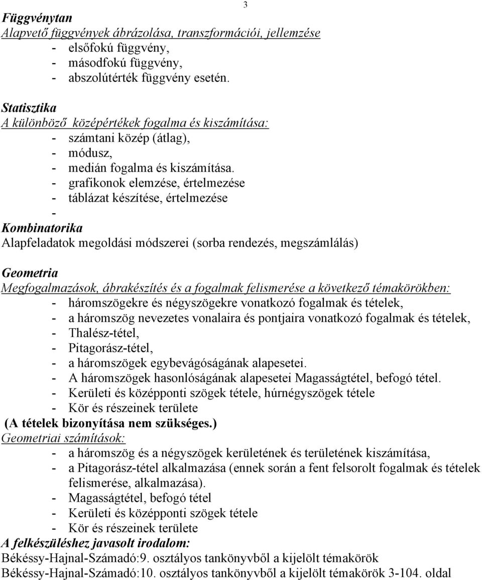 - grafikonok elemzése, értelmezése - táblázat készítése, értelmezése - Kombinatorika Alapfeladatok megoldási módszerei (sorba rendezés, megszámlálás) Geometria Megfogalmazások, ábrakészítés és a