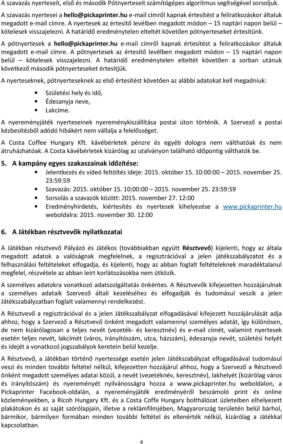 A határidő eredménytelen elteltét követően pótnyerteseket értesítünk. A pótnyertesek a hello@pickaprinter.hu e-mail címről kapnak értesítést a feliratkozáskor általuk megadott e-mail címre.