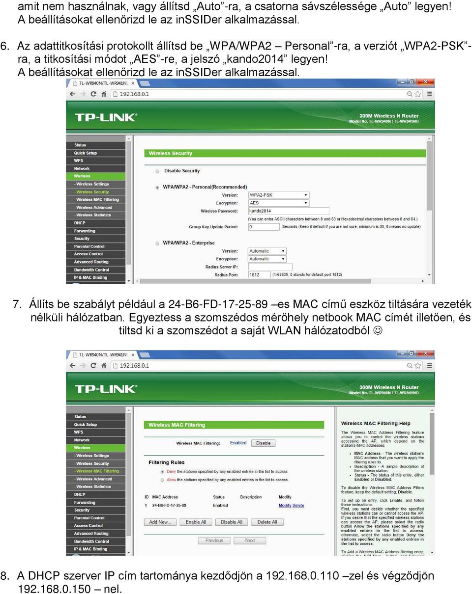 A beállításokat ellenőrizd le az inssider alkalmazással. 7. Állíts be szabályt például a 24-B6-FD-17-25-89 es MAC című eszköz tiltására vezeték nélküli hálózatban.