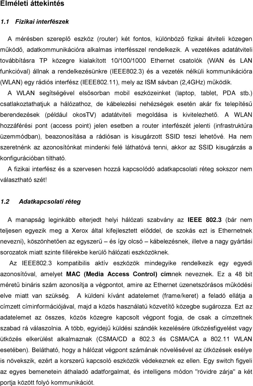 3) és a vezeték nélküli kommunikációra (WLAN) egy rádiós interfész (IEEE802.11), mely az ISM sávban (2,4GHz) működik. A WLAN segítségével elsősorban mobil eszközeinket (laptop, tablet, PDA stb.