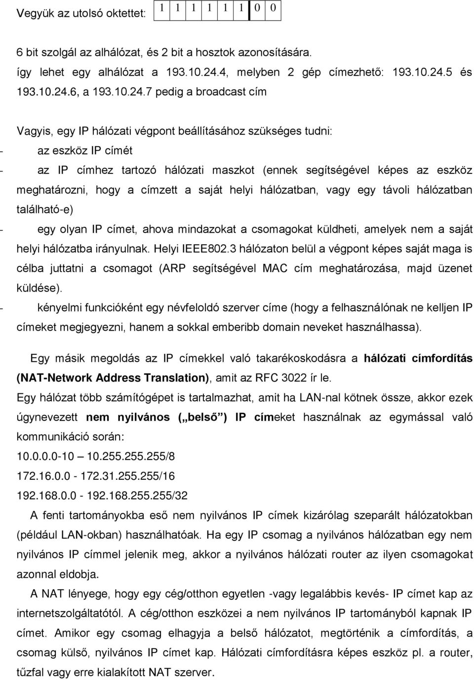 7 pedig a broadcast cím Vagyis, egy IP hálózati végpont beállításához szükséges tudni: - az eszköz IP címét - az IP címhez tartozó hálózati maszkot (ennek segítségével képes az eszköz meghatározni,