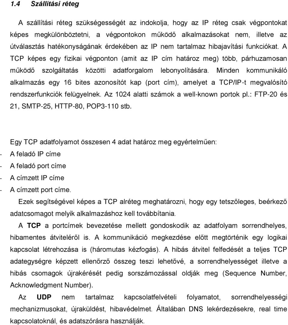 A TCP képes egy fizikai végponton (amit az IP cím határoz meg) több, párhuzamosan működő szolgáltatás közötti adatforgalom lebonyolítására.