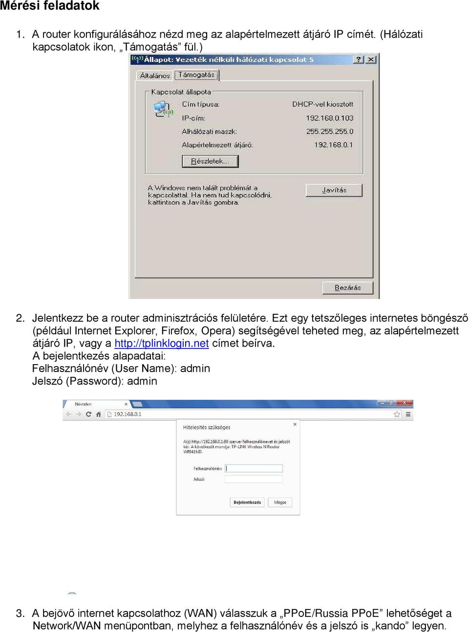 Ezt egy tetszőleges internetes böngésző (például Internet Explorer, Firefox, Opera) segítségével teheted meg, az alapértelmezett átjáró IP, vagy a
