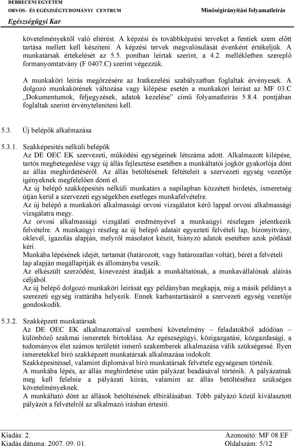 A munkaköri leírás megőrzésére az Iratkezelési szabályzatban foglaltak érvényesek. A dolgozó munkakörének változása vagy kilépése esetén a munkaköri leírást az MF 03.