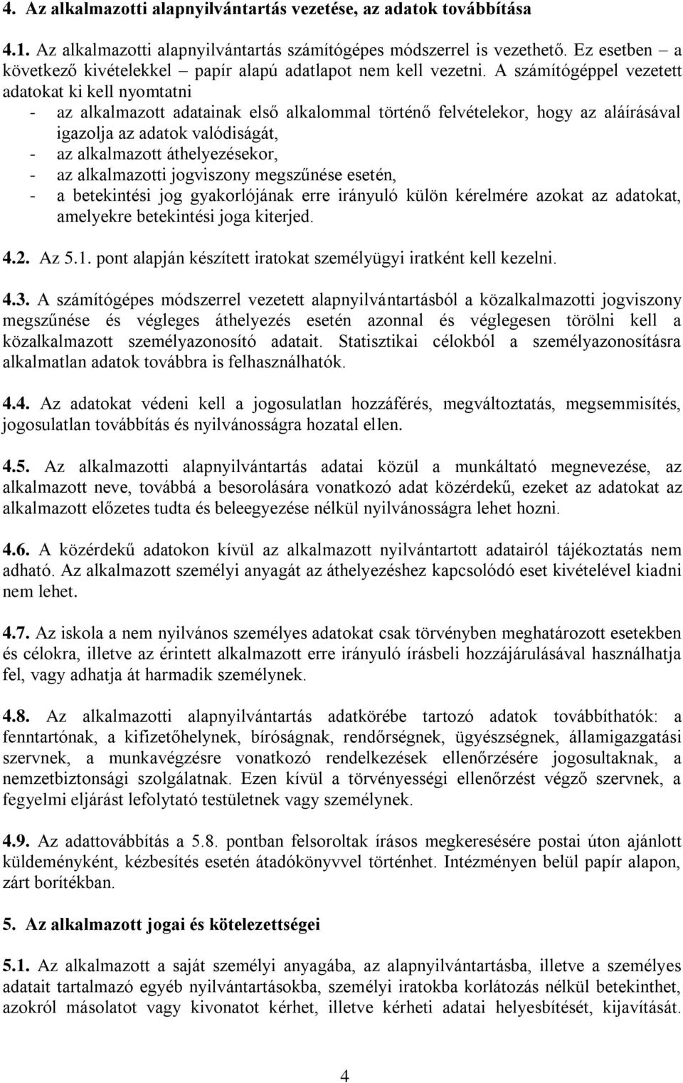 A számítógéppel vezetett adatokat ki kell nyomtatni - az alkalmazott adatainak első alkalommal történő felvételekor, hogy az aláírásával igazolja az adatok valódiságát, - az alkalmazott