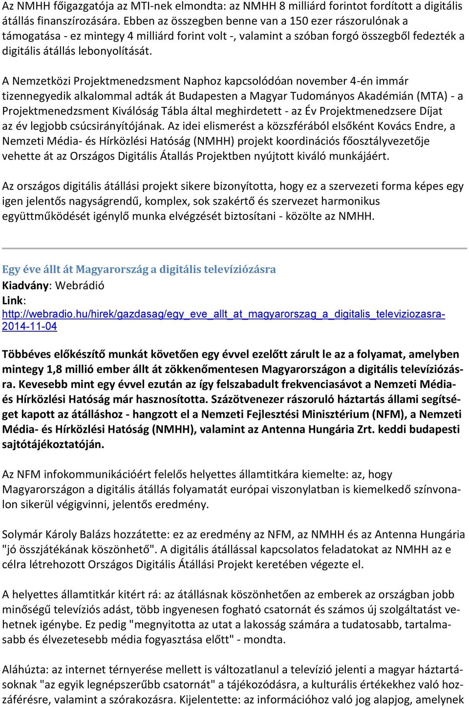 A Nemzetközi Projektmenedzsment Naphoz kapcsolódóan november 4-én immár tizennegyedik alkalommal adták át Budapesten a Magyar Tudományos Akadémián (MTA) - a Projektmenedzsment Kiválóság Tábla által