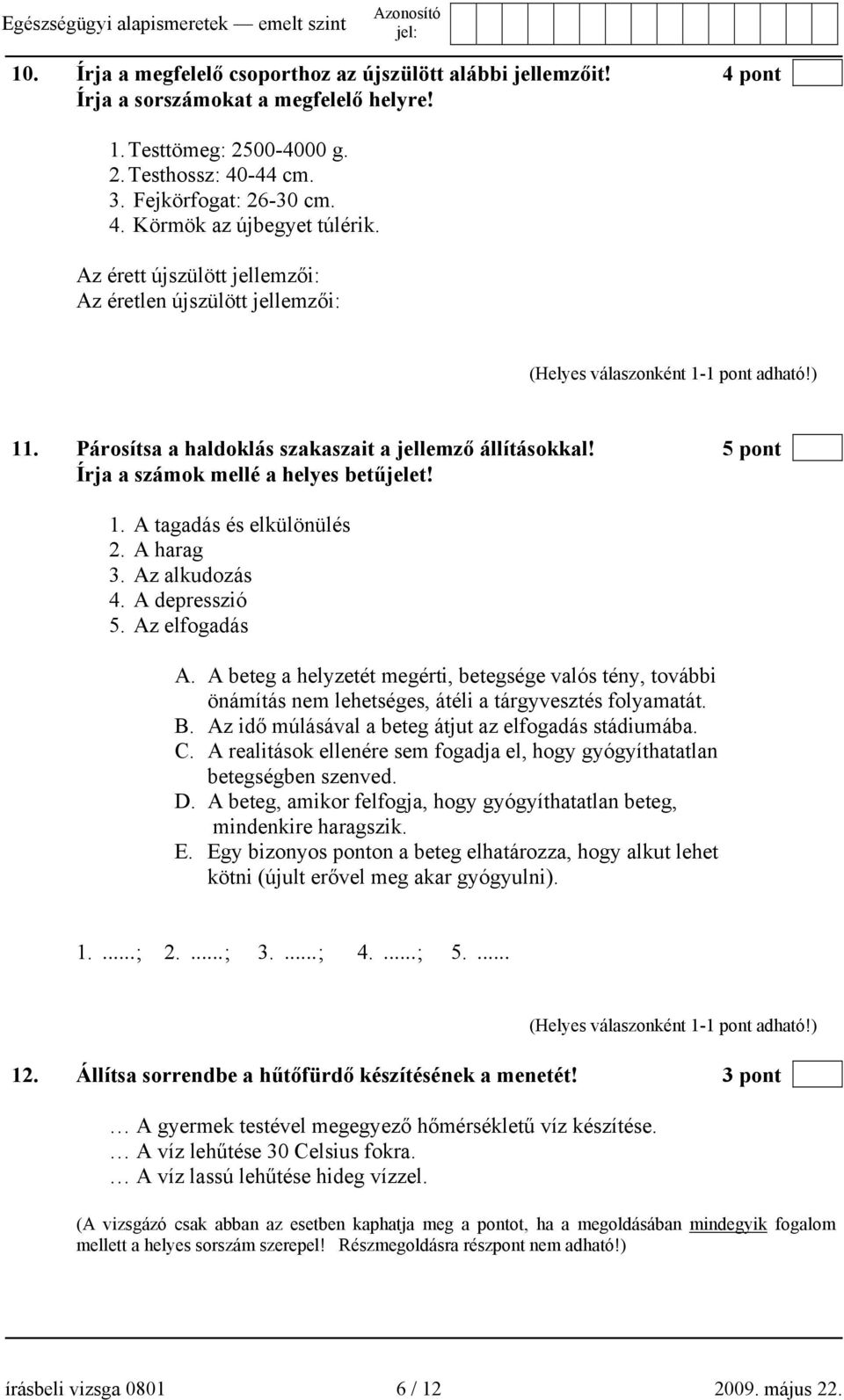 5 pont Írja a számok mellé a helyes betűjelet! 1. A tagadás és elkülönülés 2. A harag 3. Az alkudozás 4. A depresszió 5. Az elfogadás A.